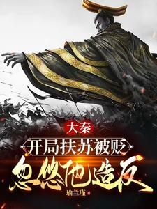 大秦扶苏手握三十万还不反最新章节